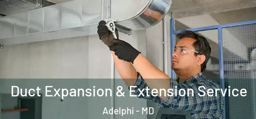  Duct Expansion & Extension Service Adelphi - MD