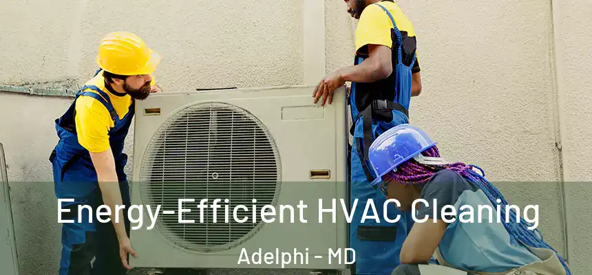 Energy-Efficient HVAC Cleaning Adelphi - MD