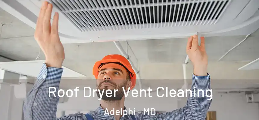 Roof Dryer Vent Cleaning Adelphi - MD