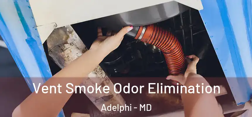 Vent Smoke Odor Elimination Adelphi - MD